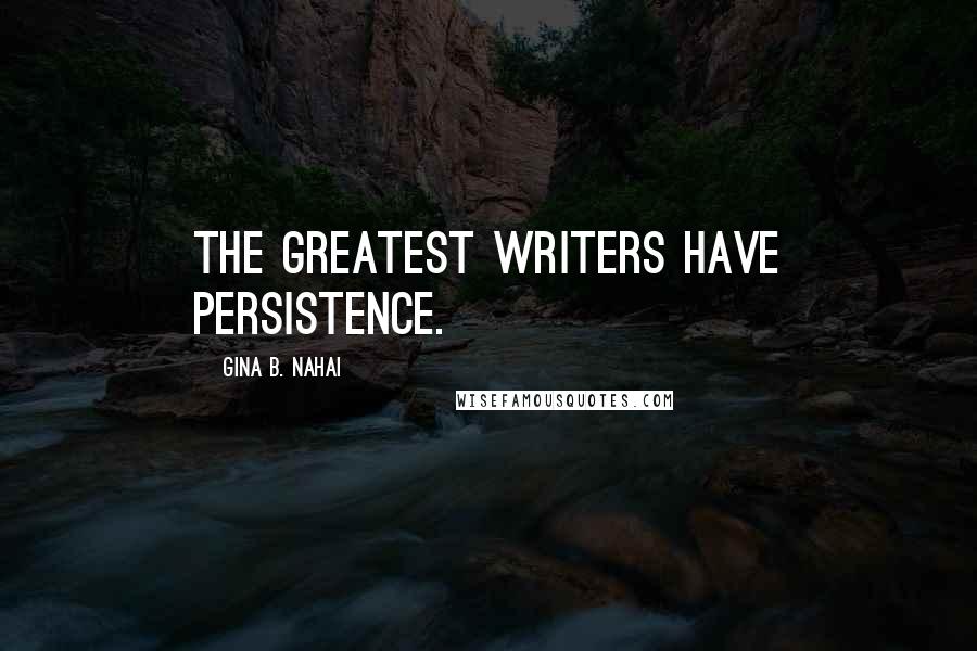 Gina B. Nahai Quotes: The greatest writers have persistence.