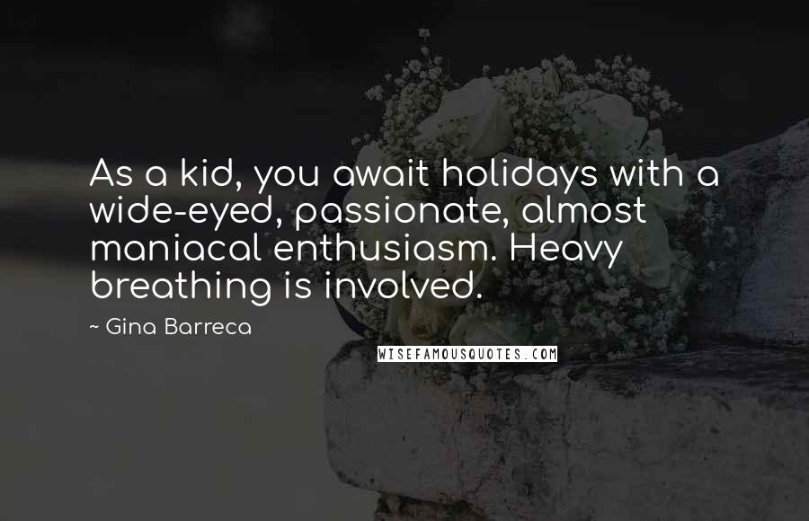 Gina Barreca Quotes: As a kid, you await holidays with a wide-eyed, passionate, almost maniacal enthusiasm. Heavy breathing is involved.