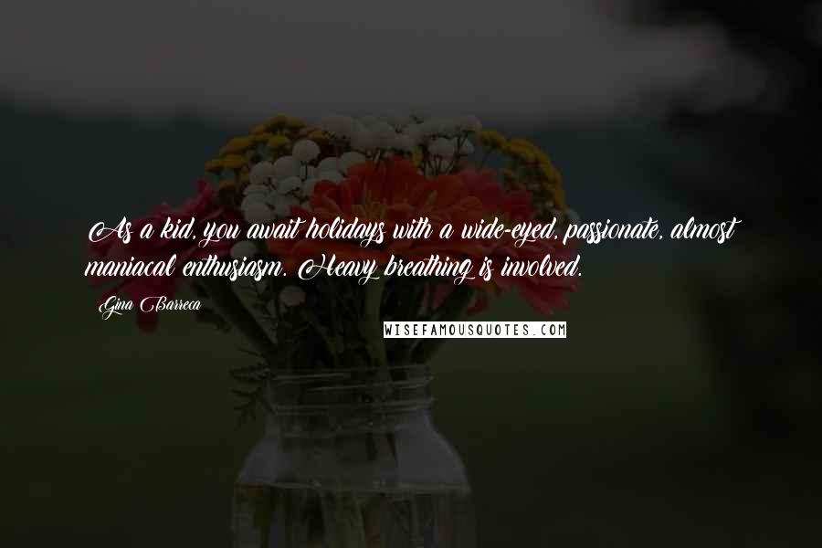 Gina Barreca Quotes: As a kid, you await holidays with a wide-eyed, passionate, almost maniacal enthusiasm. Heavy breathing is involved.