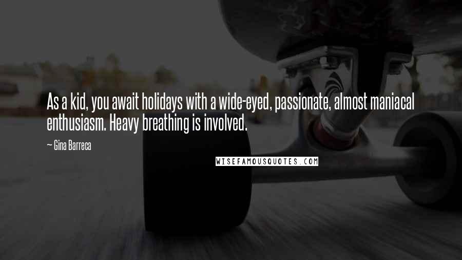 Gina Barreca Quotes: As a kid, you await holidays with a wide-eyed, passionate, almost maniacal enthusiasm. Heavy breathing is involved.