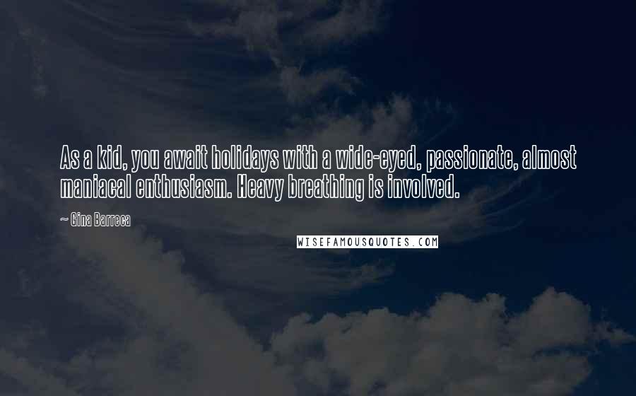 Gina Barreca Quotes: As a kid, you await holidays with a wide-eyed, passionate, almost maniacal enthusiasm. Heavy breathing is involved.