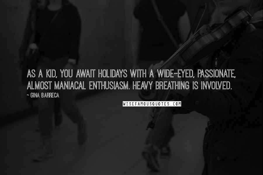 Gina Barreca Quotes: As a kid, you await holidays with a wide-eyed, passionate, almost maniacal enthusiasm. Heavy breathing is involved.