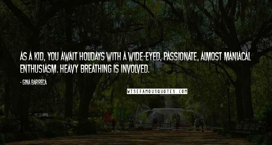 Gina Barreca Quotes: As a kid, you await holidays with a wide-eyed, passionate, almost maniacal enthusiasm. Heavy breathing is involved.