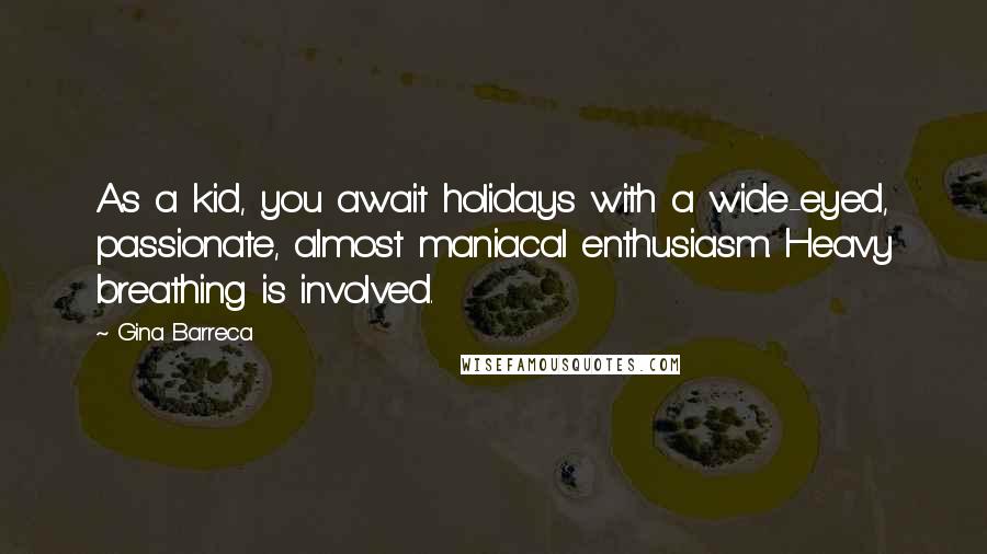 Gina Barreca Quotes: As a kid, you await holidays with a wide-eyed, passionate, almost maniacal enthusiasm. Heavy breathing is involved.