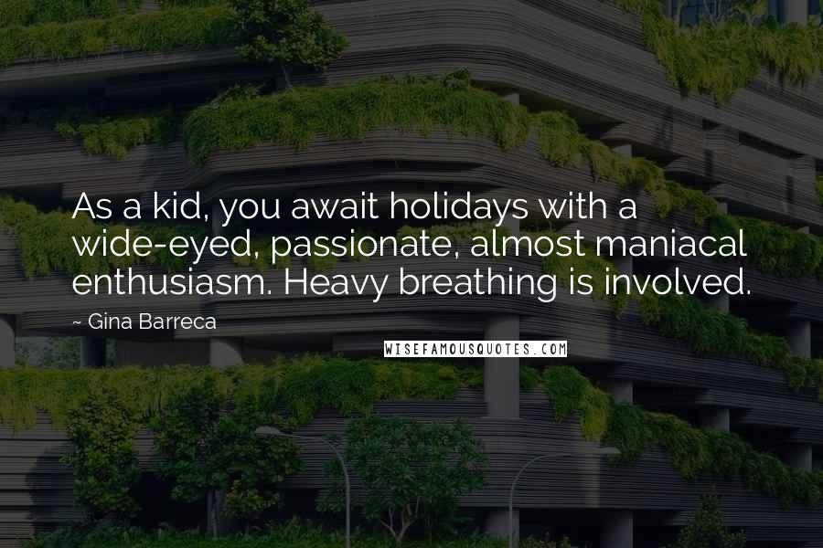 Gina Barreca Quotes: As a kid, you await holidays with a wide-eyed, passionate, almost maniacal enthusiasm. Heavy breathing is involved.