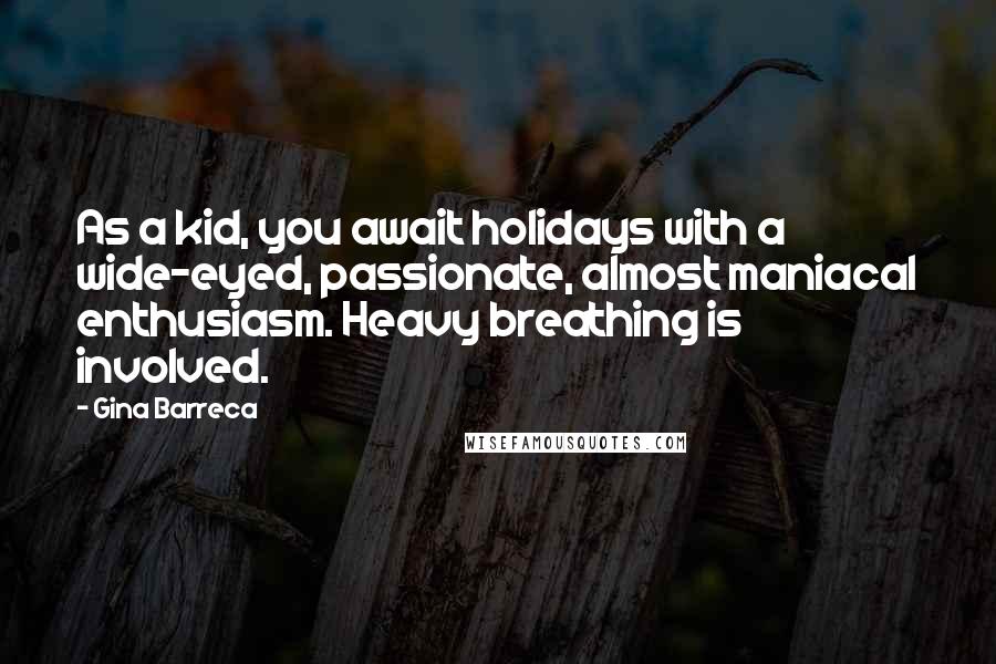 Gina Barreca Quotes: As a kid, you await holidays with a wide-eyed, passionate, almost maniacal enthusiasm. Heavy breathing is involved.