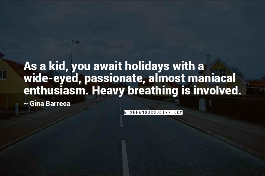 Gina Barreca Quotes: As a kid, you await holidays with a wide-eyed, passionate, almost maniacal enthusiasm. Heavy breathing is involved.
