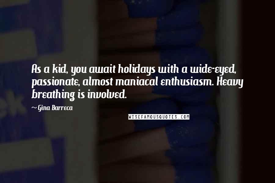 Gina Barreca Quotes: As a kid, you await holidays with a wide-eyed, passionate, almost maniacal enthusiasm. Heavy breathing is involved.