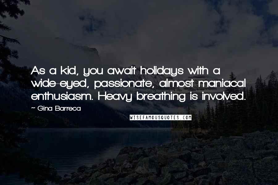 Gina Barreca Quotes: As a kid, you await holidays with a wide-eyed, passionate, almost maniacal enthusiasm. Heavy breathing is involved.