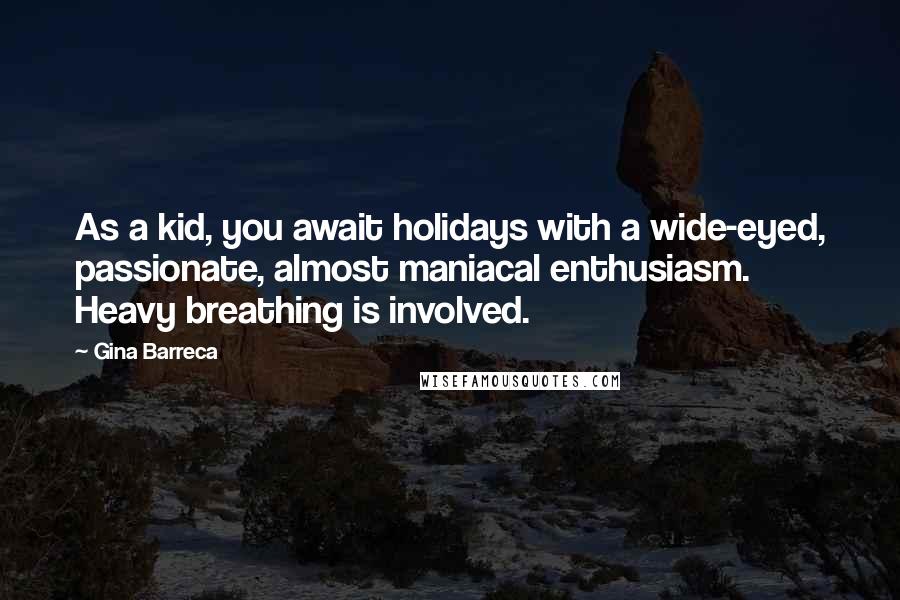 Gina Barreca Quotes: As a kid, you await holidays with a wide-eyed, passionate, almost maniacal enthusiasm. Heavy breathing is involved.