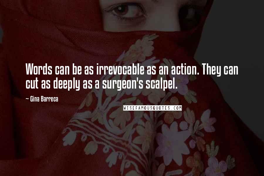 Gina Barreca Quotes: Words can be as irrevocable as an action. They can cut as deeply as a surgeon's scalpel.