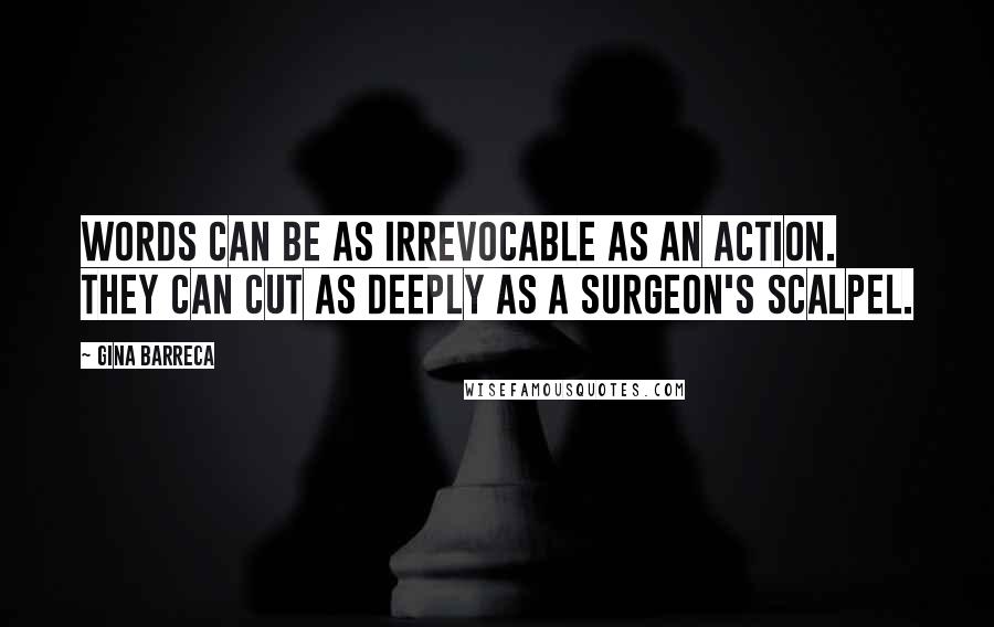Gina Barreca Quotes: Words can be as irrevocable as an action. They can cut as deeply as a surgeon's scalpel.