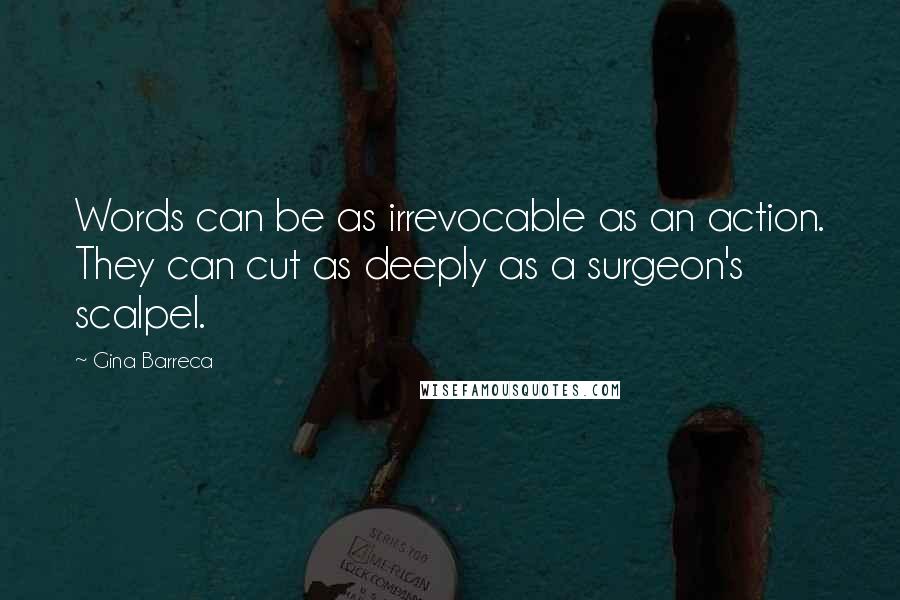 Gina Barreca Quotes: Words can be as irrevocable as an action. They can cut as deeply as a surgeon's scalpel.