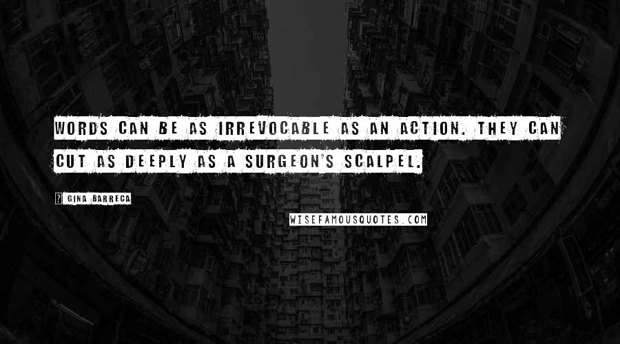 Gina Barreca Quotes: Words can be as irrevocable as an action. They can cut as deeply as a surgeon's scalpel.