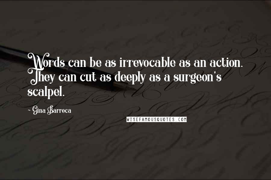 Gina Barreca Quotes: Words can be as irrevocable as an action. They can cut as deeply as a surgeon's scalpel.