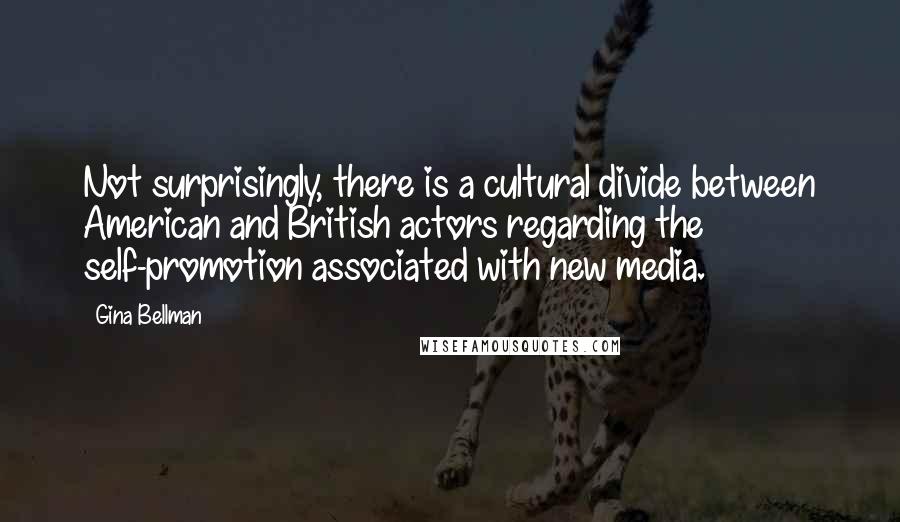 Gina Bellman Quotes: Not surprisingly, there is a cultural divide between American and British actors regarding the self-promotion associated with new media.