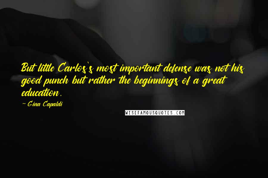 Gina Capaldi Quotes: But little Carlos's most important defense was not his good punch but rather the beginnings of a great education.