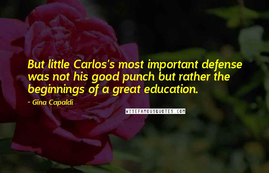 Gina Capaldi Quotes: But little Carlos's most important defense was not his good punch but rather the beginnings of a great education.