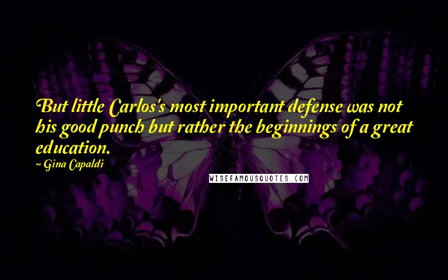 Gina Capaldi Quotes: But little Carlos's most important defense was not his good punch but rather the beginnings of a great education.