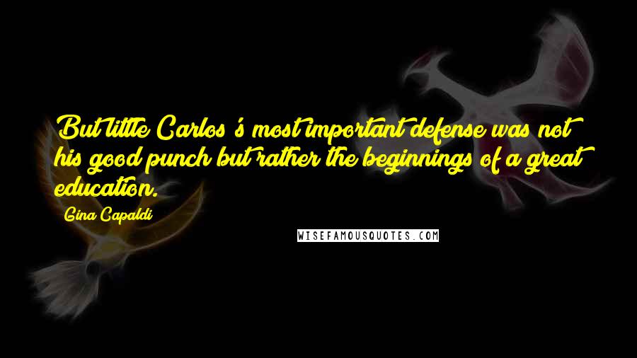 Gina Capaldi Quotes: But little Carlos's most important defense was not his good punch but rather the beginnings of a great education.