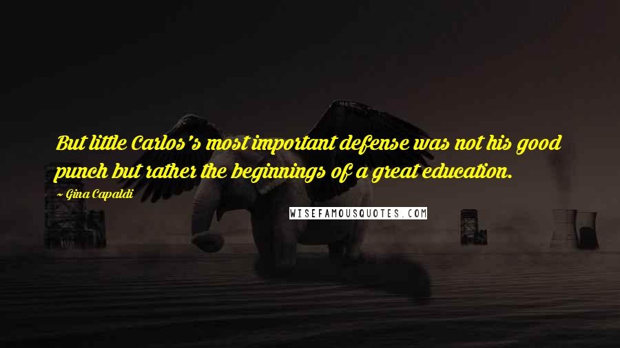 Gina Capaldi Quotes: But little Carlos's most important defense was not his good punch but rather the beginnings of a great education.