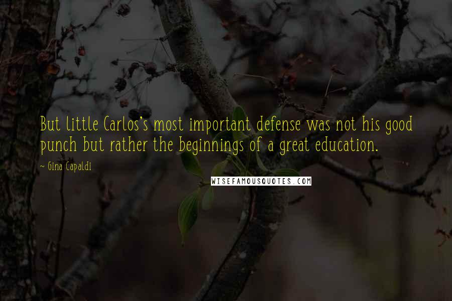 Gina Capaldi Quotes: But little Carlos's most important defense was not his good punch but rather the beginnings of a great education.