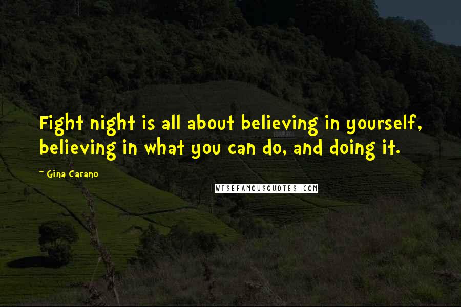 Gina Carano Quotes: Fight night is all about believing in yourself, believing in what you can do, and doing it.