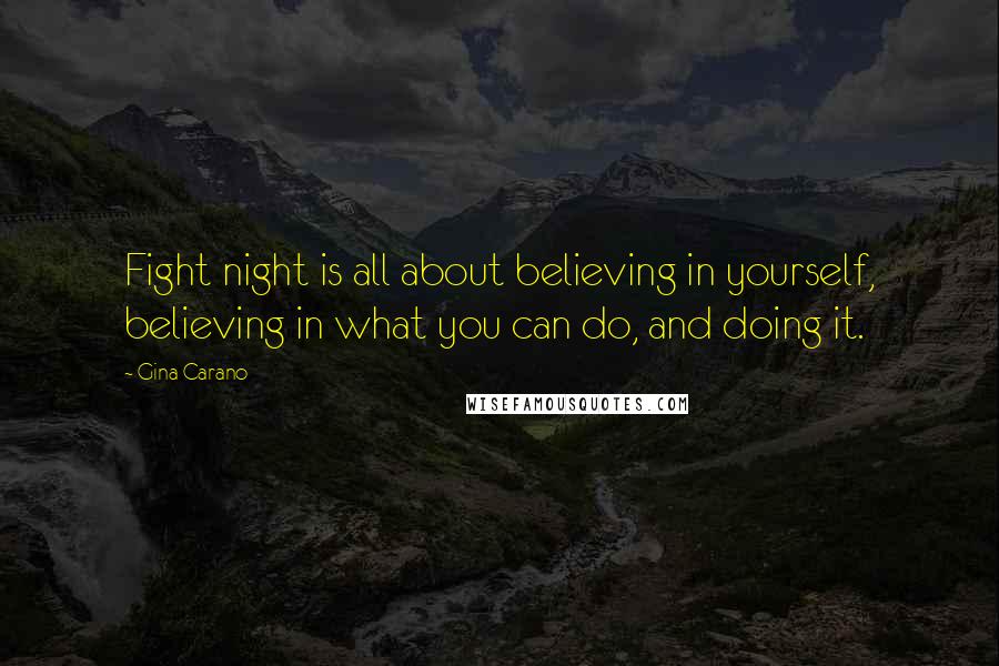 Gina Carano Quotes: Fight night is all about believing in yourself, believing in what you can do, and doing it.