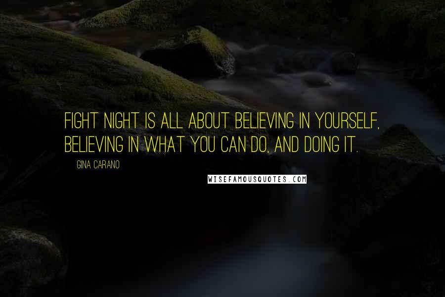 Gina Carano Quotes: Fight night is all about believing in yourself, believing in what you can do, and doing it.