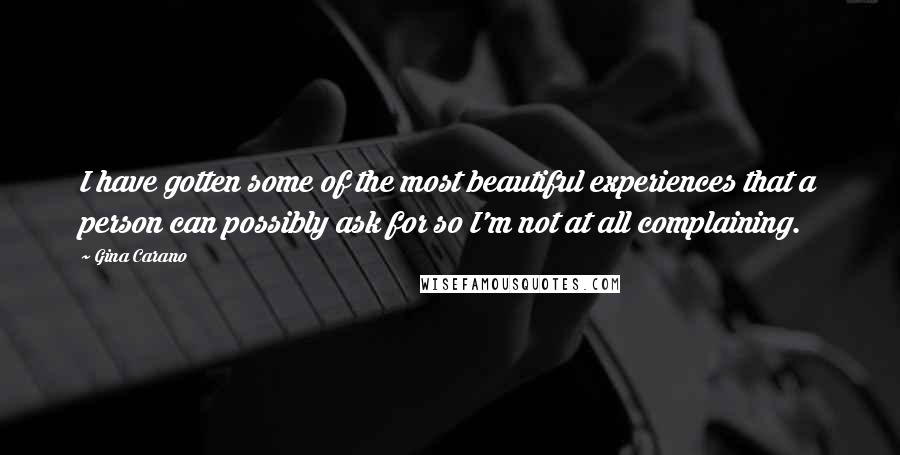 Gina Carano Quotes: I have gotten some of the most beautiful experiences that a person can possibly ask for so I'm not at all complaining.