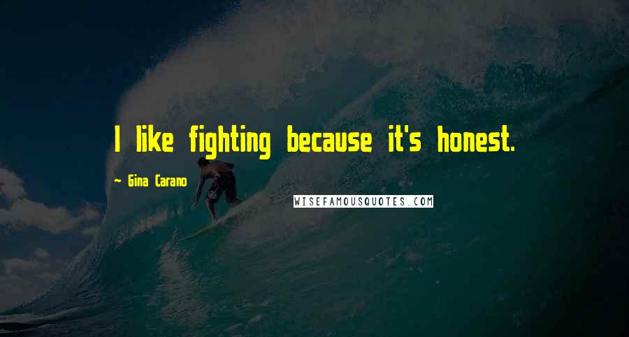 Gina Carano Quotes: I like fighting because it's honest.