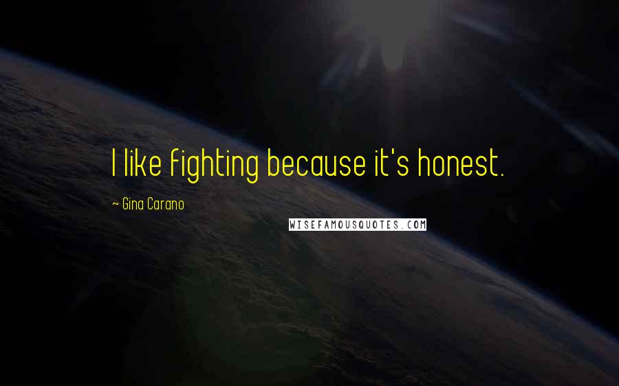 Gina Carano Quotes: I like fighting because it's honest.