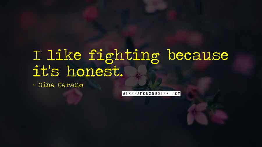 Gina Carano Quotes: I like fighting because it's honest.