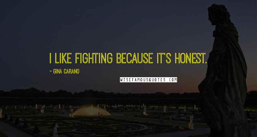 Gina Carano Quotes: I like fighting because it's honest.