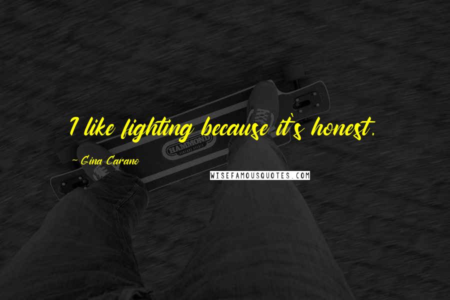 Gina Carano Quotes: I like fighting because it's honest.