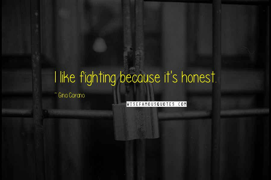 Gina Carano Quotes: I like fighting because it's honest.