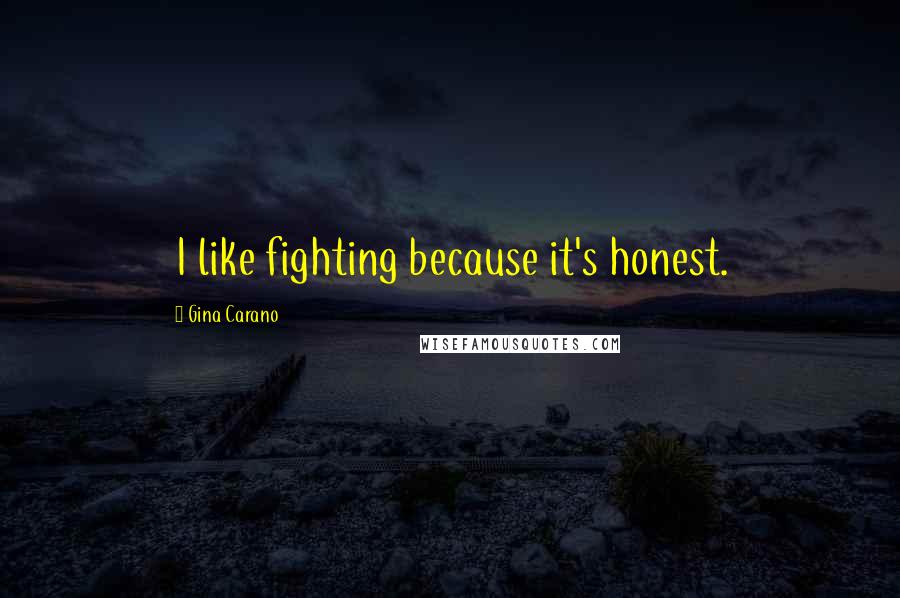 Gina Carano Quotes: I like fighting because it's honest.