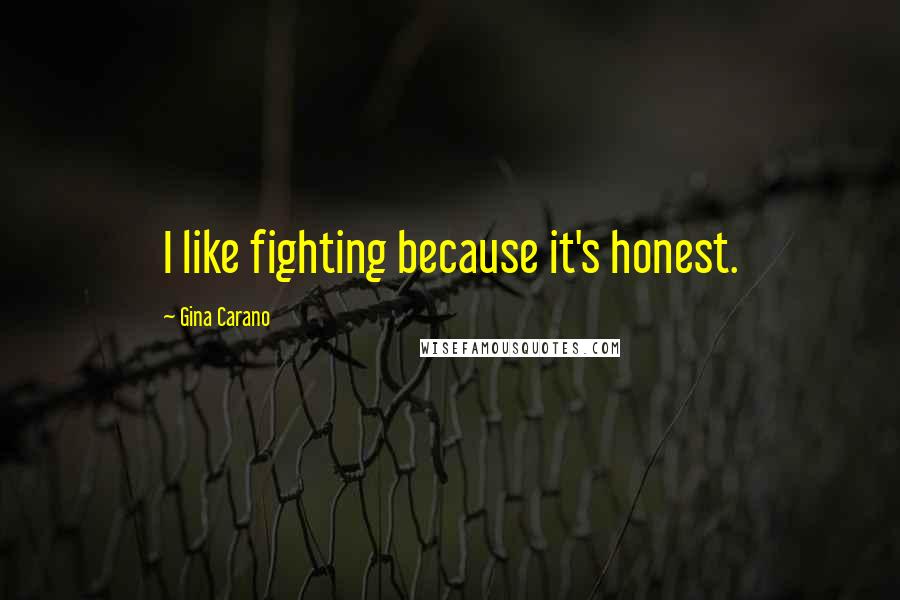 Gina Carano Quotes: I like fighting because it's honest.