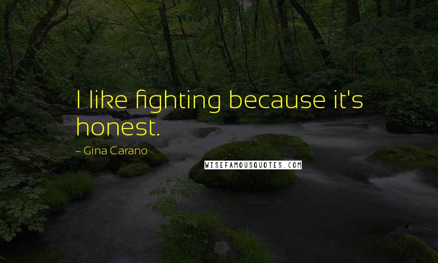 Gina Carano Quotes: I like fighting because it's honest.