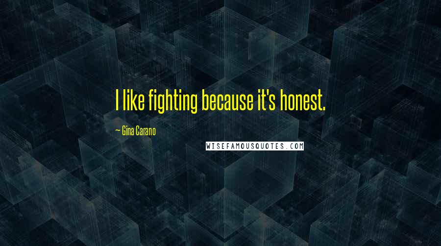 Gina Carano Quotes: I like fighting because it's honest.