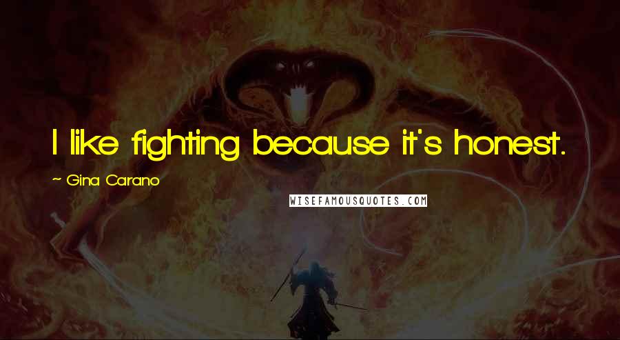 Gina Carano Quotes: I like fighting because it's honest.