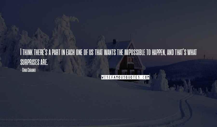 Gina Carano Quotes: I think there's a part in each one of us that wants the impossible to happen, and that's what surprises are.