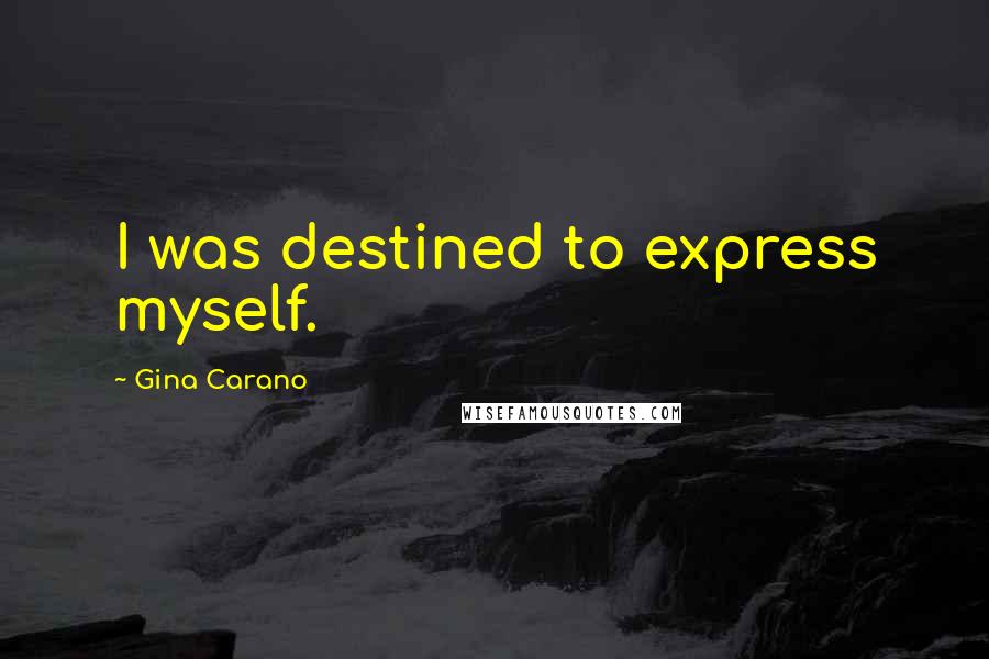 Gina Carano Quotes: I was destined to express myself.