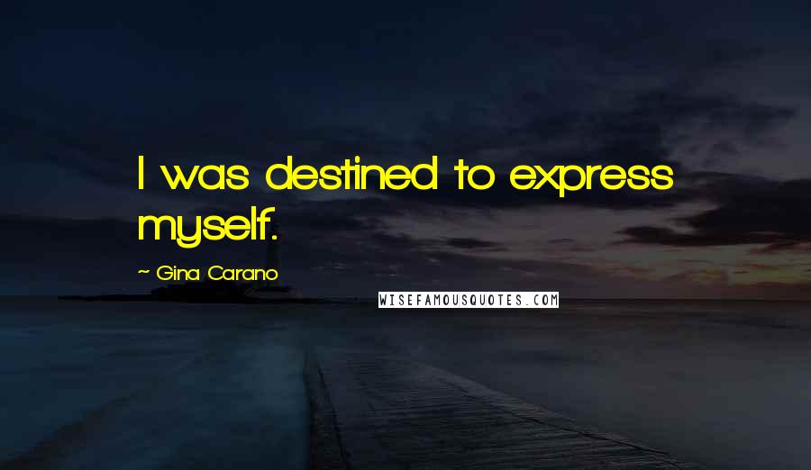 Gina Carano Quotes: I was destined to express myself.