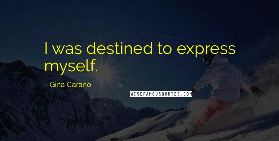 Gina Carano Quotes: I was destined to express myself.