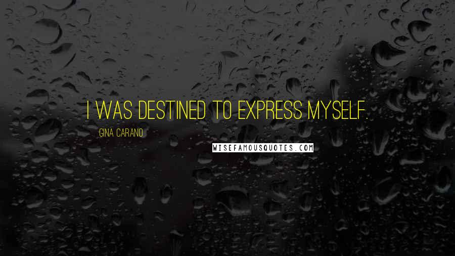 Gina Carano Quotes: I was destined to express myself.