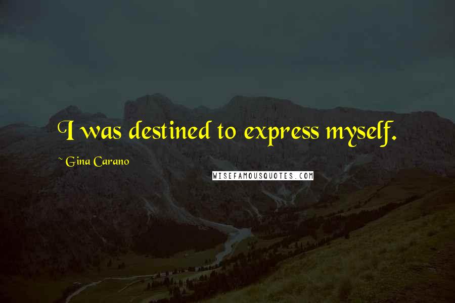 Gina Carano Quotes: I was destined to express myself.
