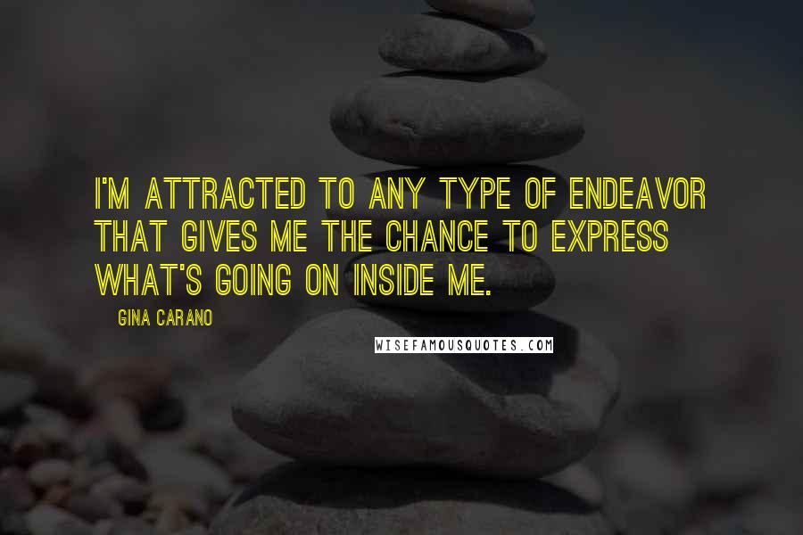 Gina Carano Quotes: I'm attracted to any type of endeavor that gives me the chance to express what's going on inside me.