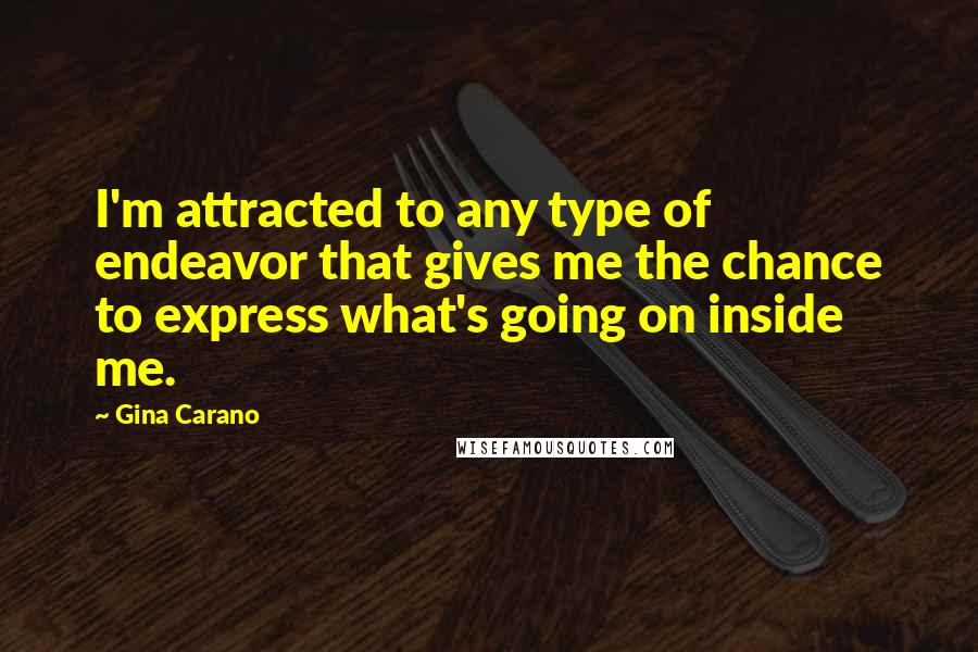 Gina Carano Quotes: I'm attracted to any type of endeavor that gives me the chance to express what's going on inside me.