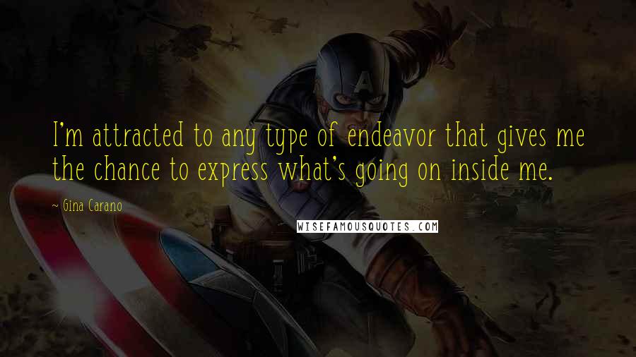 Gina Carano Quotes: I'm attracted to any type of endeavor that gives me the chance to express what's going on inside me.